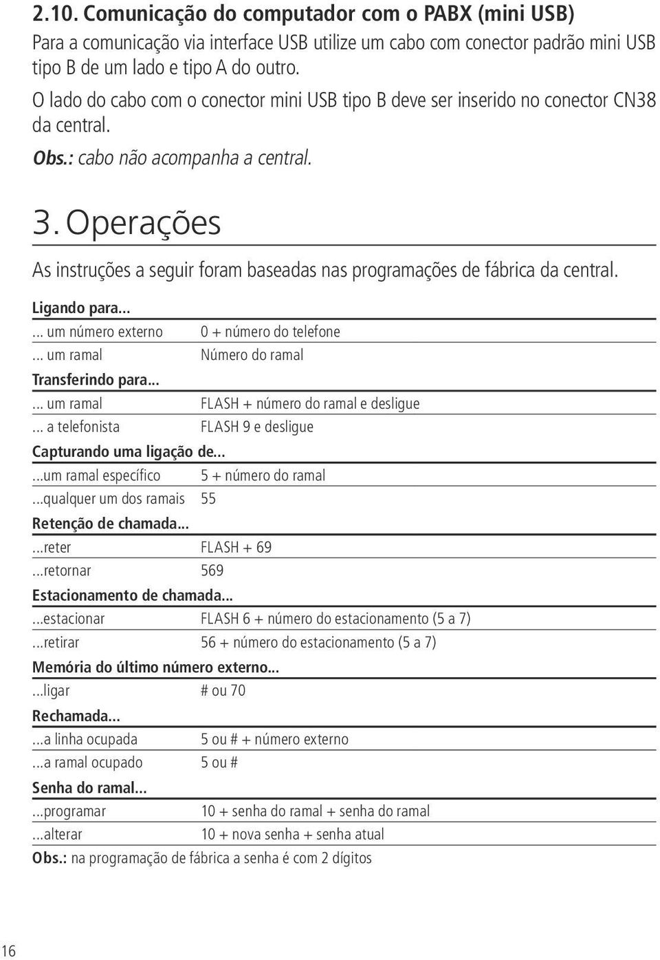 Operações As instruções a seguir foram baseadas nas programações de fábrica da central. Ligando para...... um número externo 0 + número do telefone... um ramal Número do ramal Transferindo para.