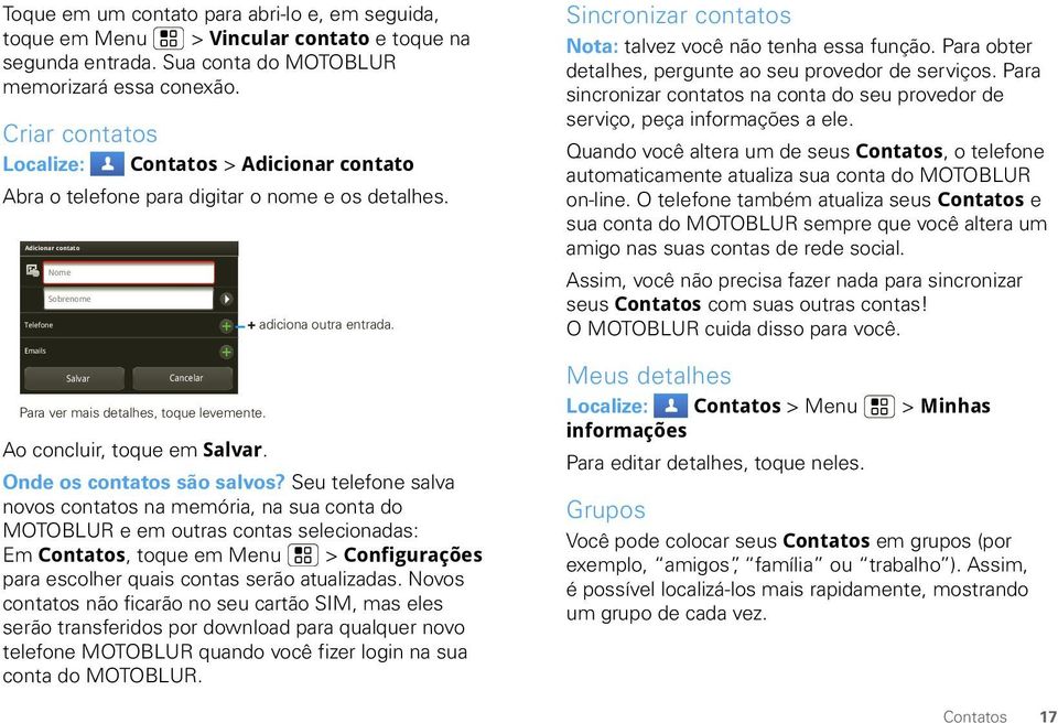 Adicionar contato Telefone Emails Nome Sobrenome Salvar Cancelar Para ver mais detalhes, toque levemente. Ao concluir, toque em Salvar. + adiciona outra entrada. Onde os contatos são salvos?