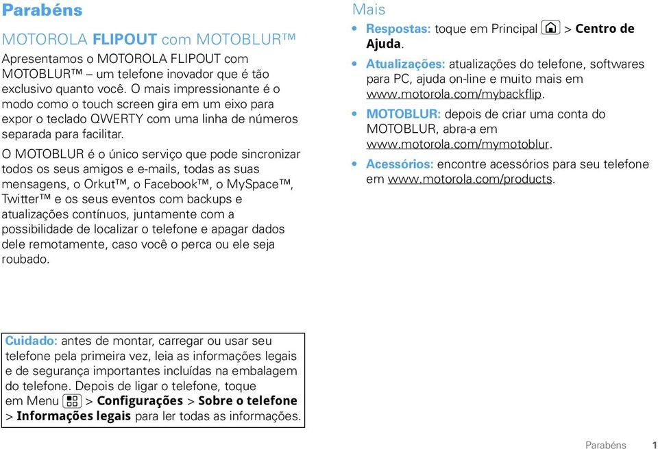 O MOTOBLUR é o único serviço que pode sincronizar todos os seus amigos e e-mails, todas as suas mensagens, o Orkut, o Facebook, o MySpace, Twitter e os seus eventos com backups e atualizações