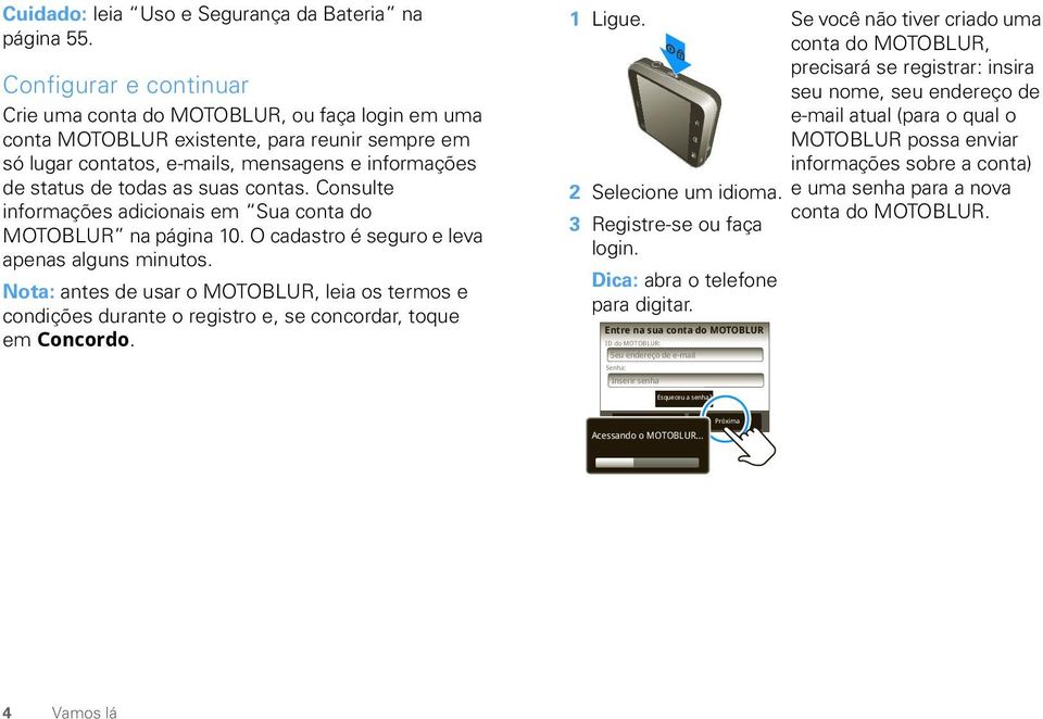 contas. Consulte informações adicionais em Sua conta do MOTOBLUR na página 10. O cadastro é seguro e leva apenas alguns minutos.