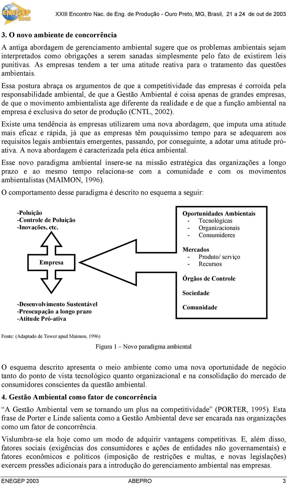 Essa postura abraça os argumentos de que a competitividade das empresas é corroída pela responsabilidade ambiental, de que a Gestão Ambiental é coisa apenas de grandes empresas, de que o movimento