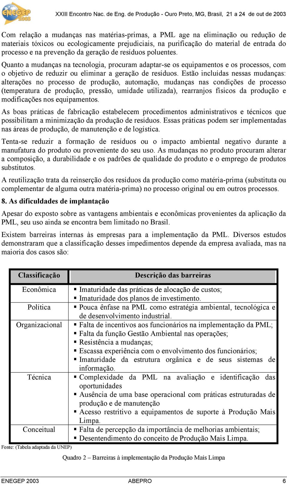 Estão incluídas nessas mudanças: alterações no processo de produção, automação, mudanças nas condições de processo (temperatura de produção, pressão, umidade utilizada), rearranjos físicos da