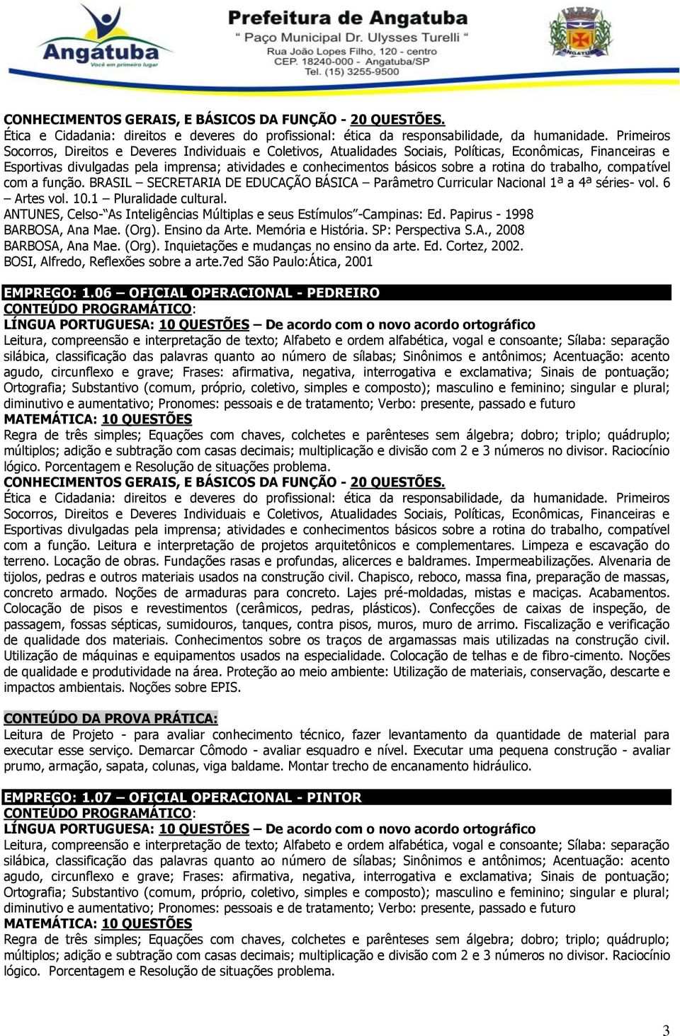 (Org). Inquietações e mudanças no ensino da arte. Ed. Cortez, 2002. BOSI, Alfredo, Reflexões sobre a arte.7ed São Paulo:Ática, 2001 EMPREGO: 1.06 OFICIAL OPERACIONAL - PEDREIRO com a função.