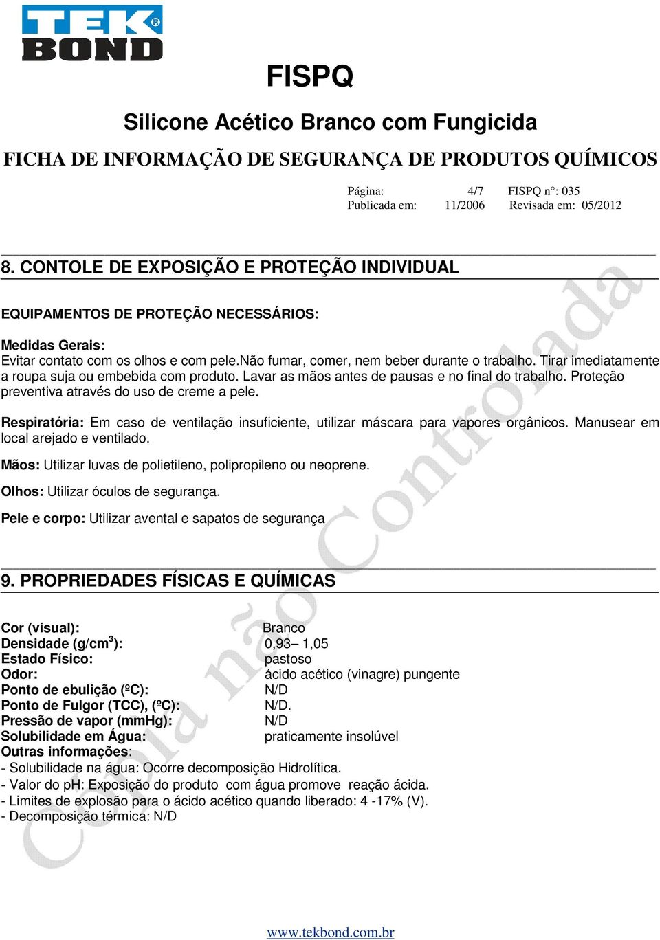 Proteção preventiva através do uso de creme a pele. Respiratória: Em caso de ventilação insuficiente, utilizar máscara para vapores orgânicos. Manusear em local arejado e ventilado.