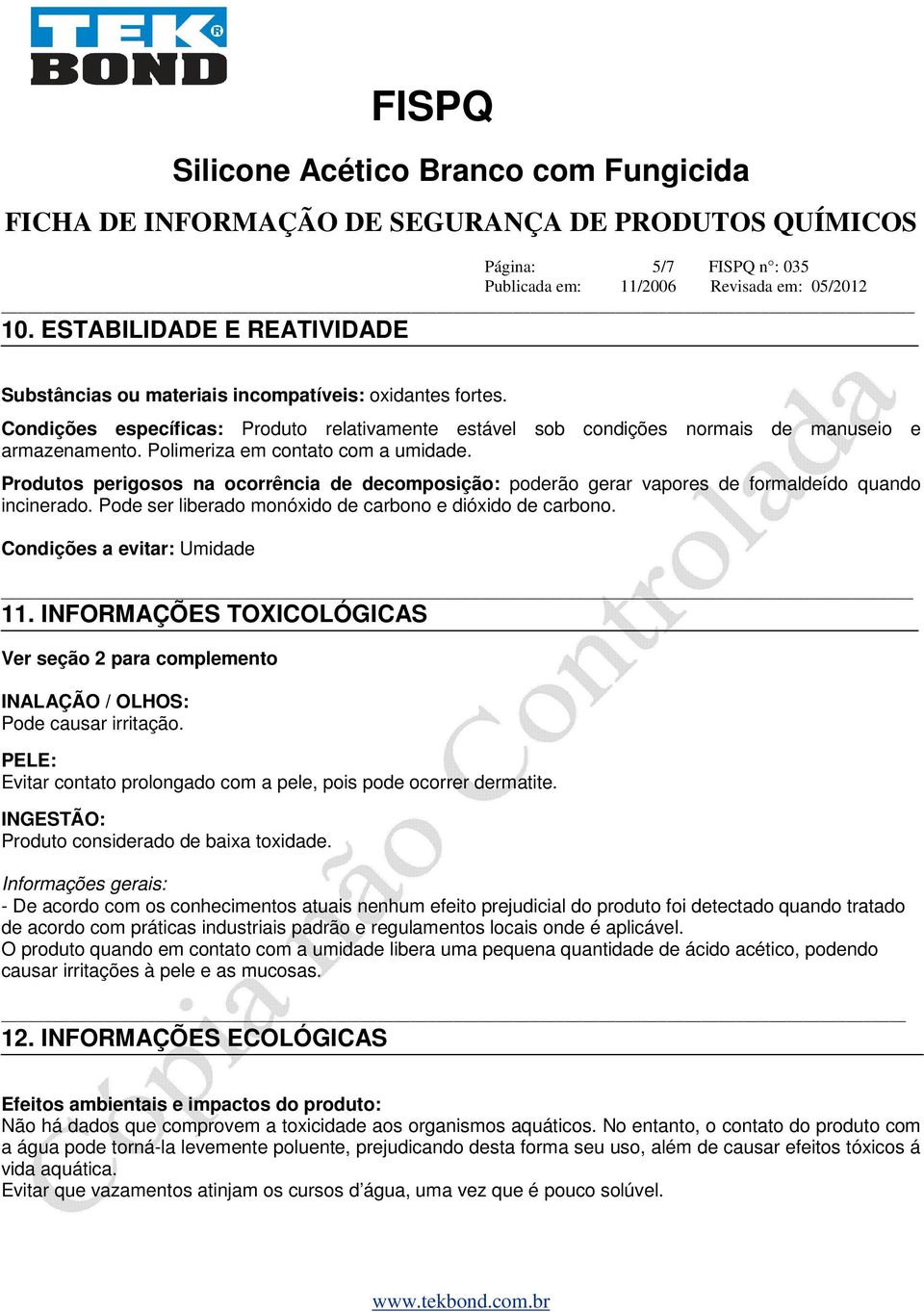 Produtos perigosos na ocorrência de decomposição: poderão gerar vapores de formaldeído quando incinerado. Pode ser liberado monóxido de carbono e dióxido de carbono. Condições a evitar: Umidade 11.