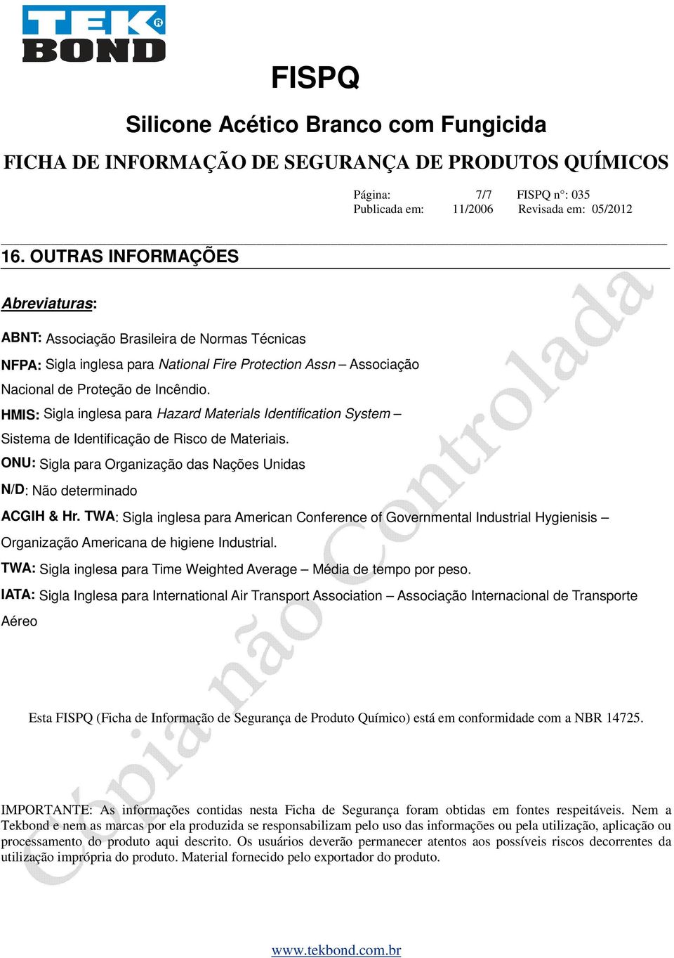 HMIS: Sigla inglesa para Hazard Materials Identification System Sistema de Identificação de Risco de Materiais. ONU: Sigla para Organização das Nações Unidas N/D: Não determinado ACGIH & Hr.