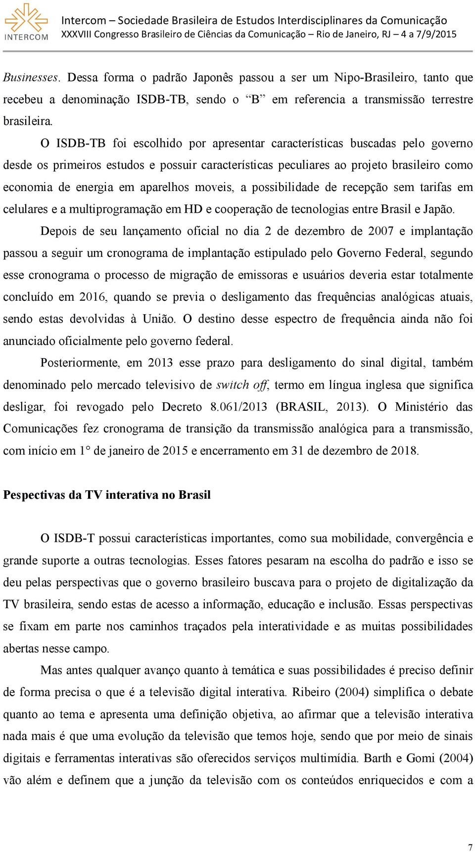 aparelhos moveis, a possibilidade de recepção sem tarifas em celulares e a multiprogramação em HD e cooperação de tecnologias entre Brasil e Japão.