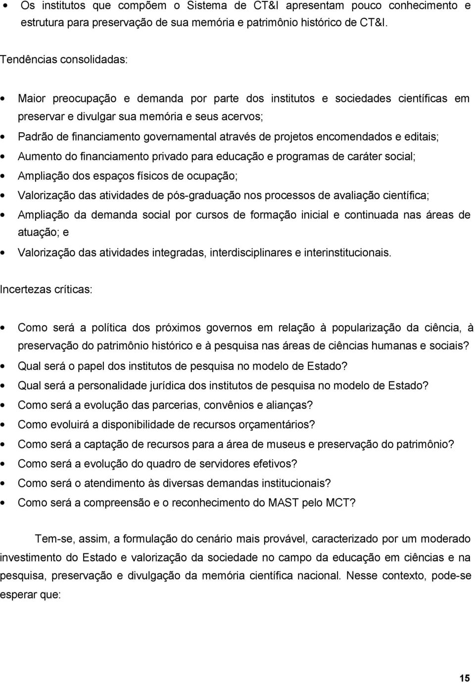 através de projetos encomendados e editais; Aumento do financiamento privado para educação e programas de caráter social; Ampliação dos espaços físicos de ocupação; Valorização das atividades de