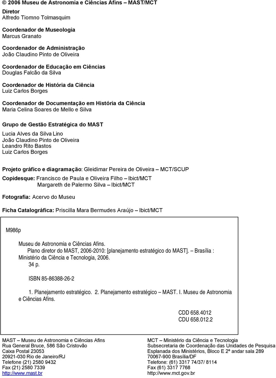 Gestão Estratégica do MAST Lucia Alves da Silva Lino João Claudino Pinto de Oliveira Leandro Rito Bastos Luiz Carlos Borges Projeto gráfico e diagramação: Gleidimar Pereira de Oliveira MCT/SCUP