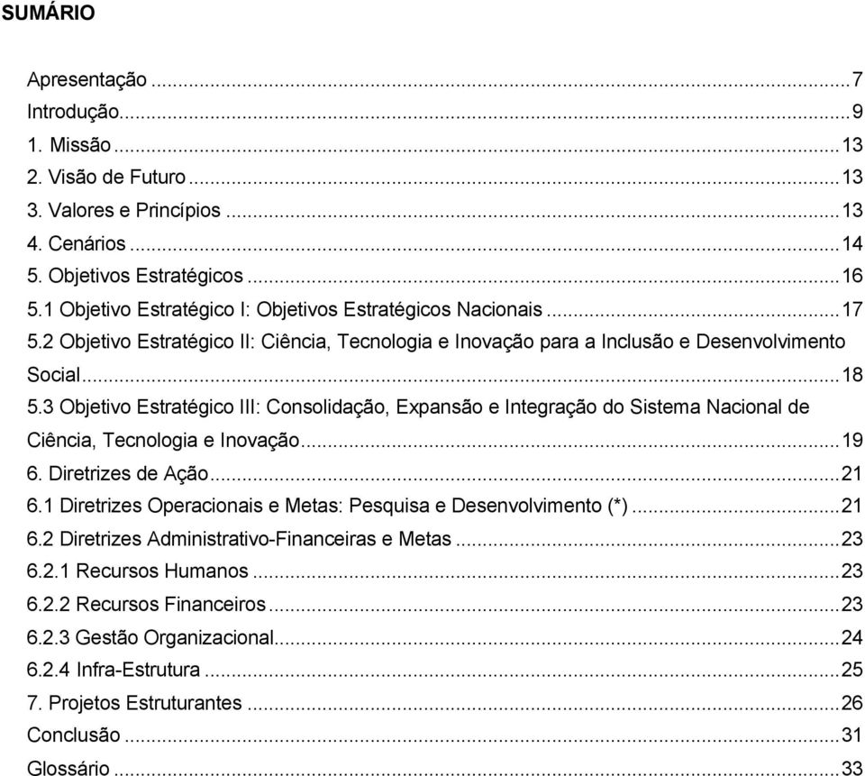 3 Objetivo Estratégico III: Consolidação, Expansão e Integração do Sistema Nacional de Ciência, Tecnologia e Inovação...19 6. Diretrizes de Ação...21 6.