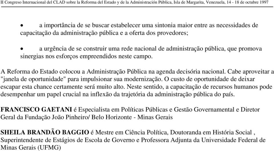 Cabe aproveitar a "janela de oportunidade" para impulsionar sua modernização. O custo de oportunidade de deixar escapar esta chance certamente será muito alto.