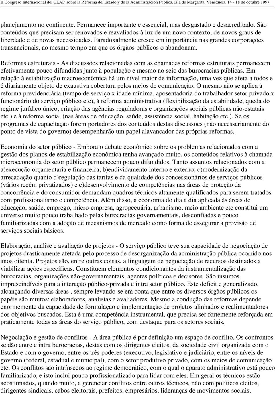 Paradoxalmente cresce em importância nas grandes corporações transnacionais, ao mesmo tempo em que os órgãos públicos o abandonam.