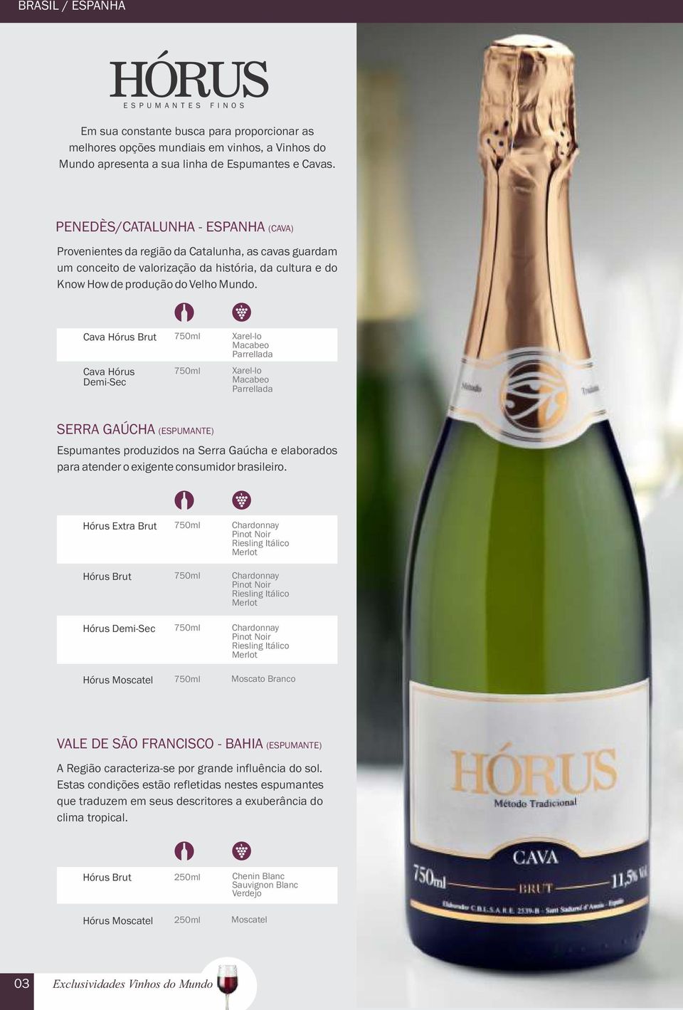 Cava Hórus Brut Cava Hórus Demi-Sec Xarel-lo Macabeo Parrellada Xarel-lo Macabeo Parrellada SERRA GAÚCHA (ESPUMANTE) Espumantes produzidos na Serra Gaúcha e elaborados para atender o exigente