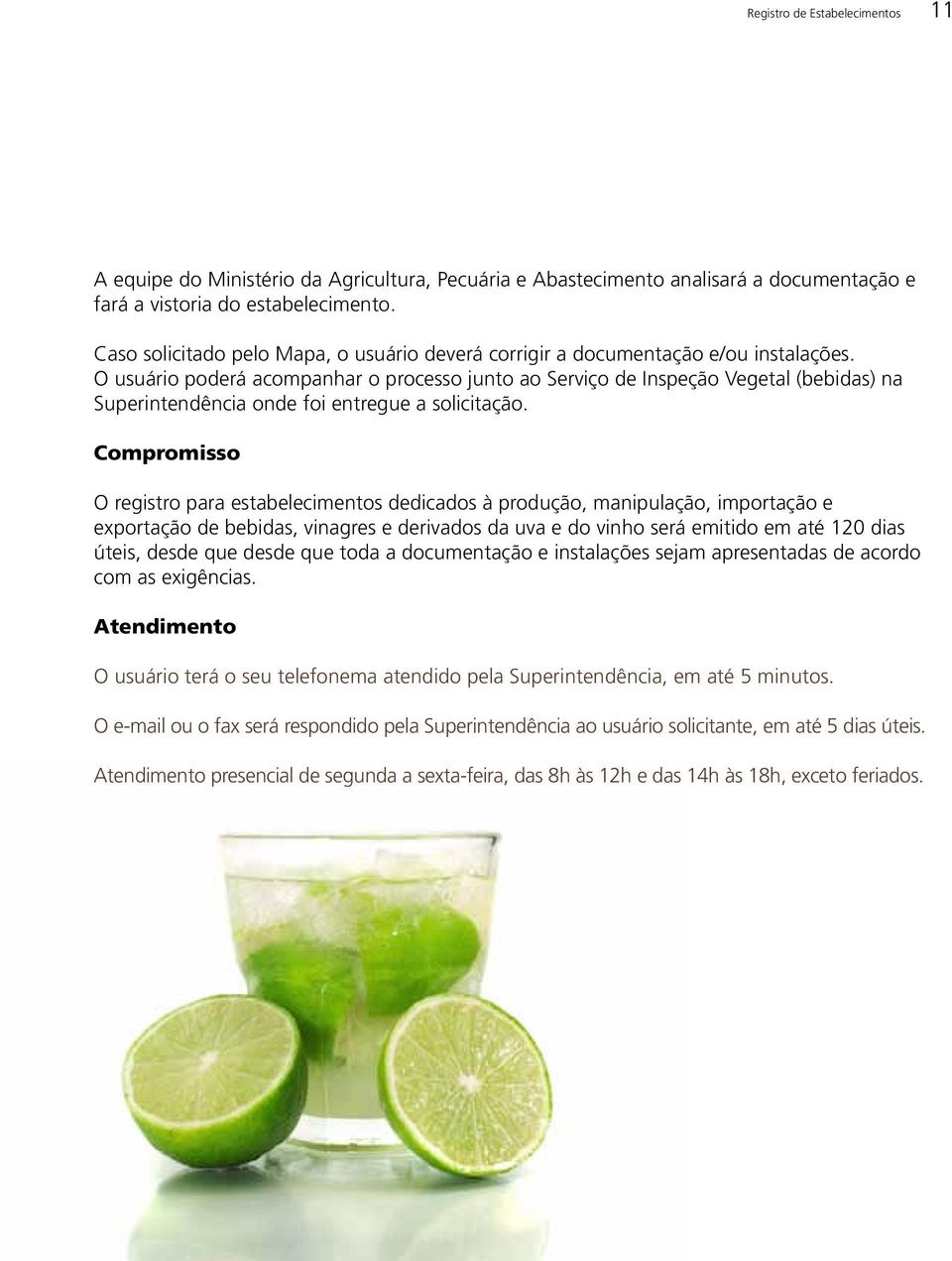 O usuário poderá acompanhar o processo junto ao Serviço de Inspeção Vegetal (bebidas) na Superintendência onde foi entregue a solicitação.