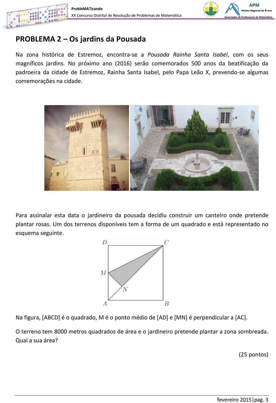 Para assinalar esta data o jardineiro da pousada decidiu construir um canteiro onde pretende plantar rosas.