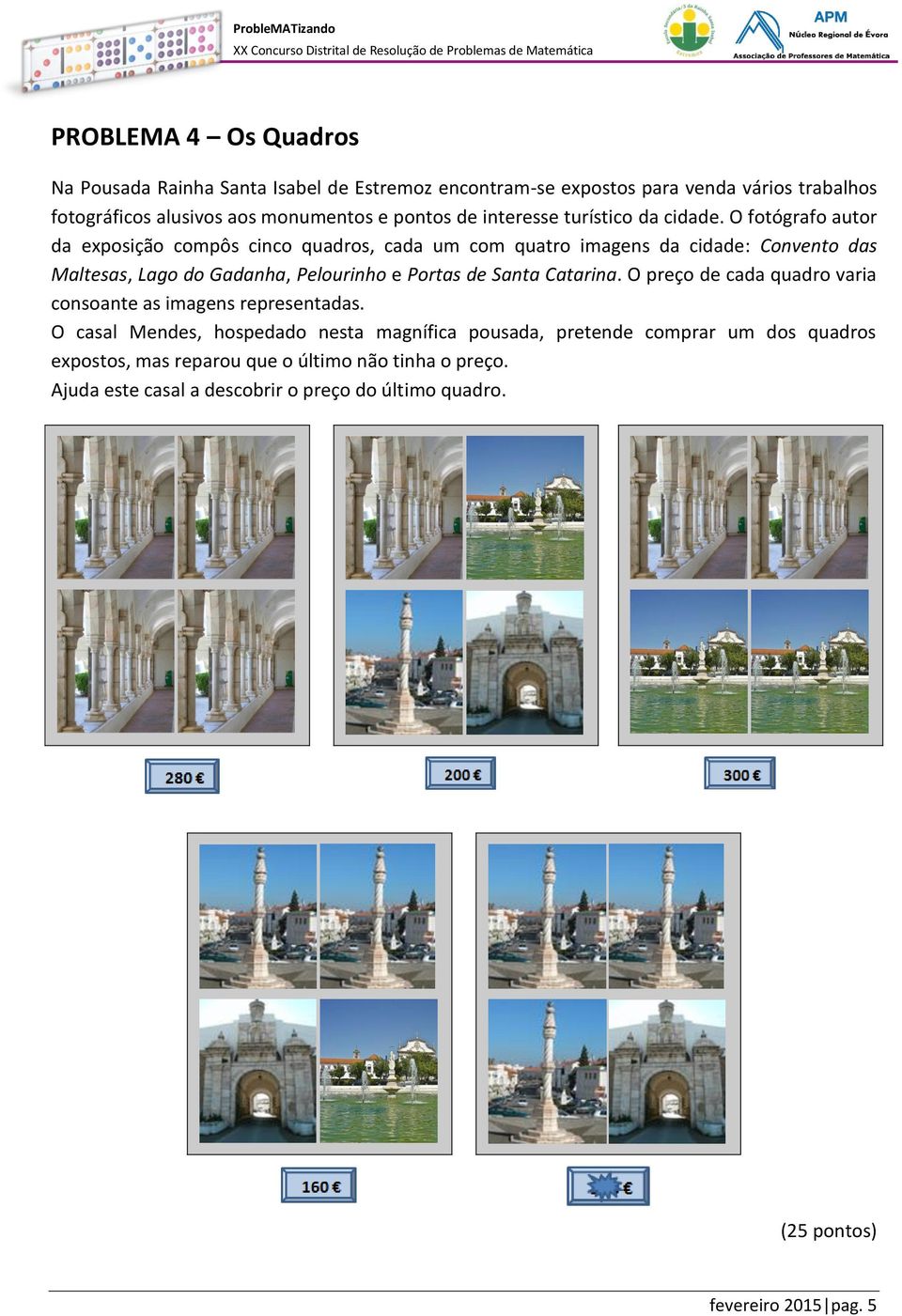 O fotógrafo autor da exposição compôs cinco quadros, cada um com quatro imagens da cidade: Convento das Maltesas, Lago do Gadanha, Pelourinho e Portas de Santa