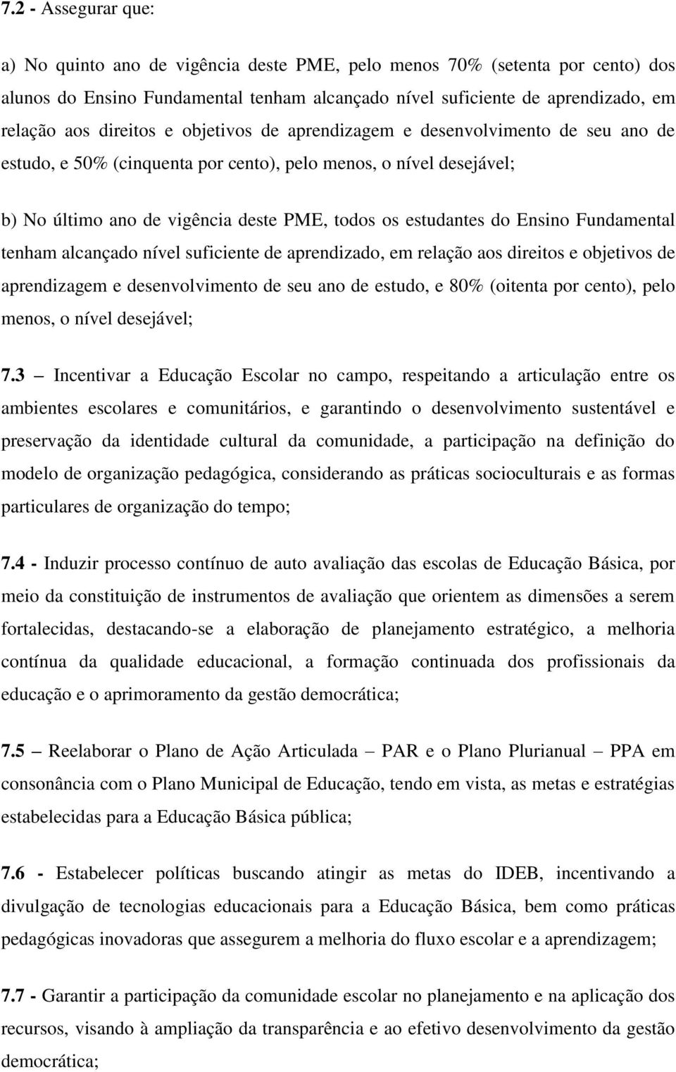 Ensino Fundamental tenham alcançado nível suficiente de aprendizado, em relação aos direitos e objetivos de aprendizagem e desenvolvimento de seu ano de estudo, e 80% (oitenta por cento), pelo menos,