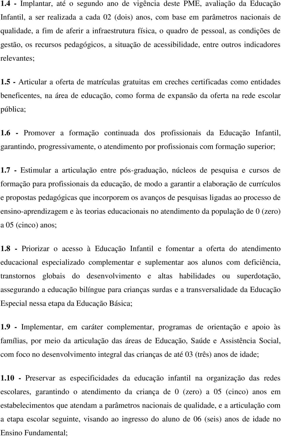 5 - Articular a oferta de matrículas gratuitas em creches certificadas como entidades beneficentes, na área de educação, como forma de expansão da oferta na rede escolar pública; 1.