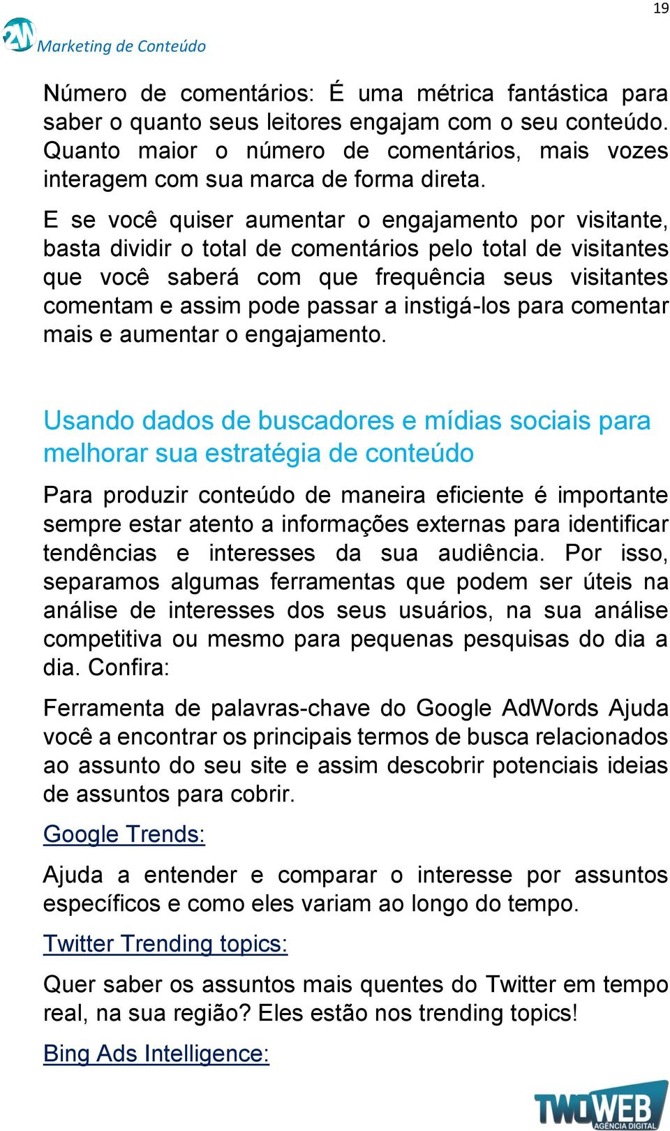 E se você quiser aumentar o engajamento por visitante, basta dividir o total de comentários pelo total de visitantes que você saberá com que frequência seus visitantes comentam e assim pode passar a