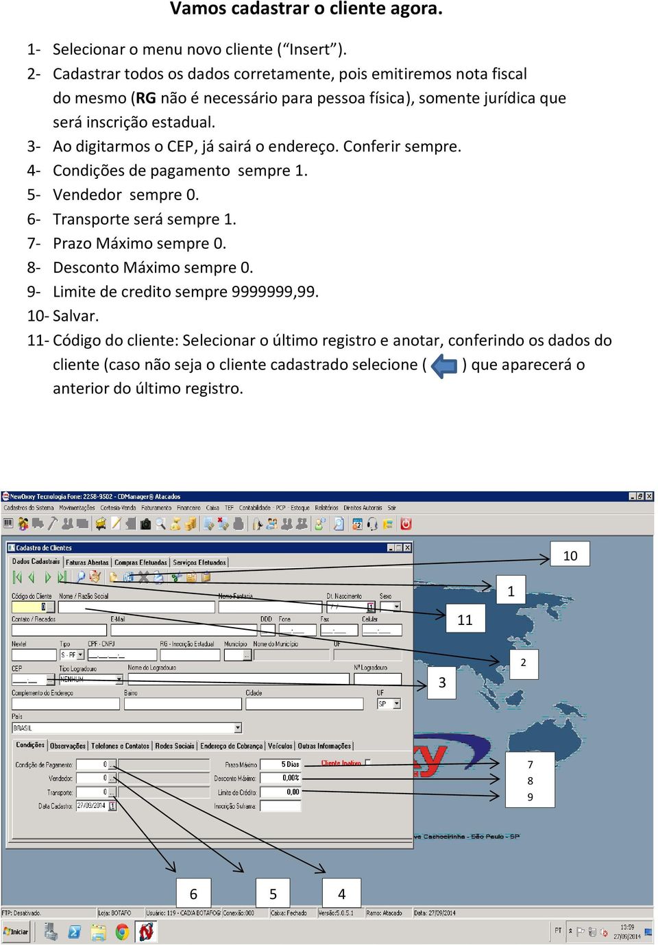 3- Ao digitarmos o CEP, já sairá o endereço. Conferir sempre. 4- Condições de pagamento sempre 1. 5- Vendedor sempre 0. 6- Transporte será sempre 1. 7- Prazo Máximo sempre 0.