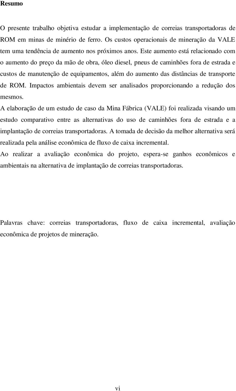 Este aumento está relacionado com o aumento do preço da mão de obra, óleo diesel, pneus de caminhões fora de estrada e custos de manutenção de equipamentos, além do aumento das distâncias de