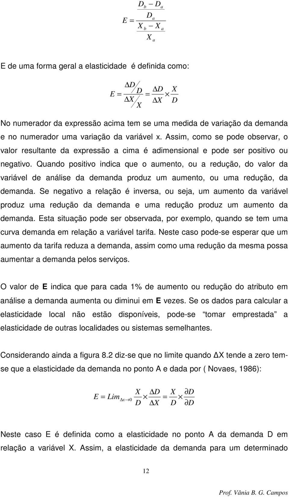 Quando positivo indica que o aumento, ou a redução, do valor da variável de análise da demanda produz um aumento, ou uma redução, da demanda.