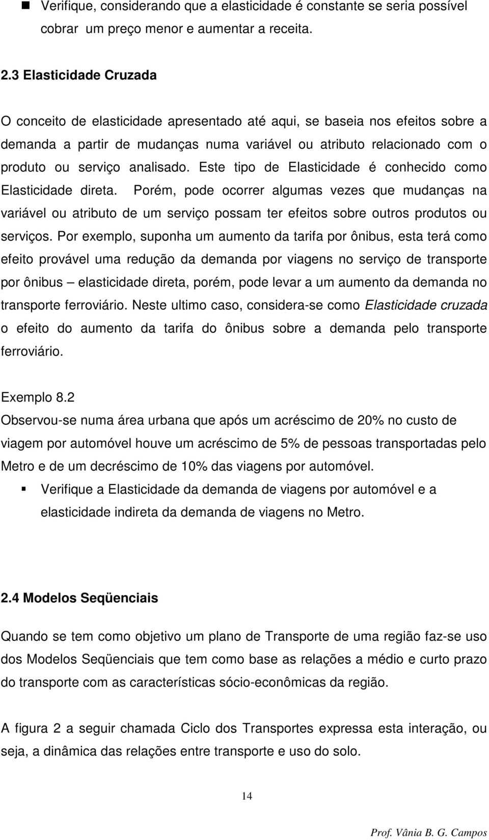 analisado. Este tipo de Elasticidade é conhecido como Elasticidade direta.