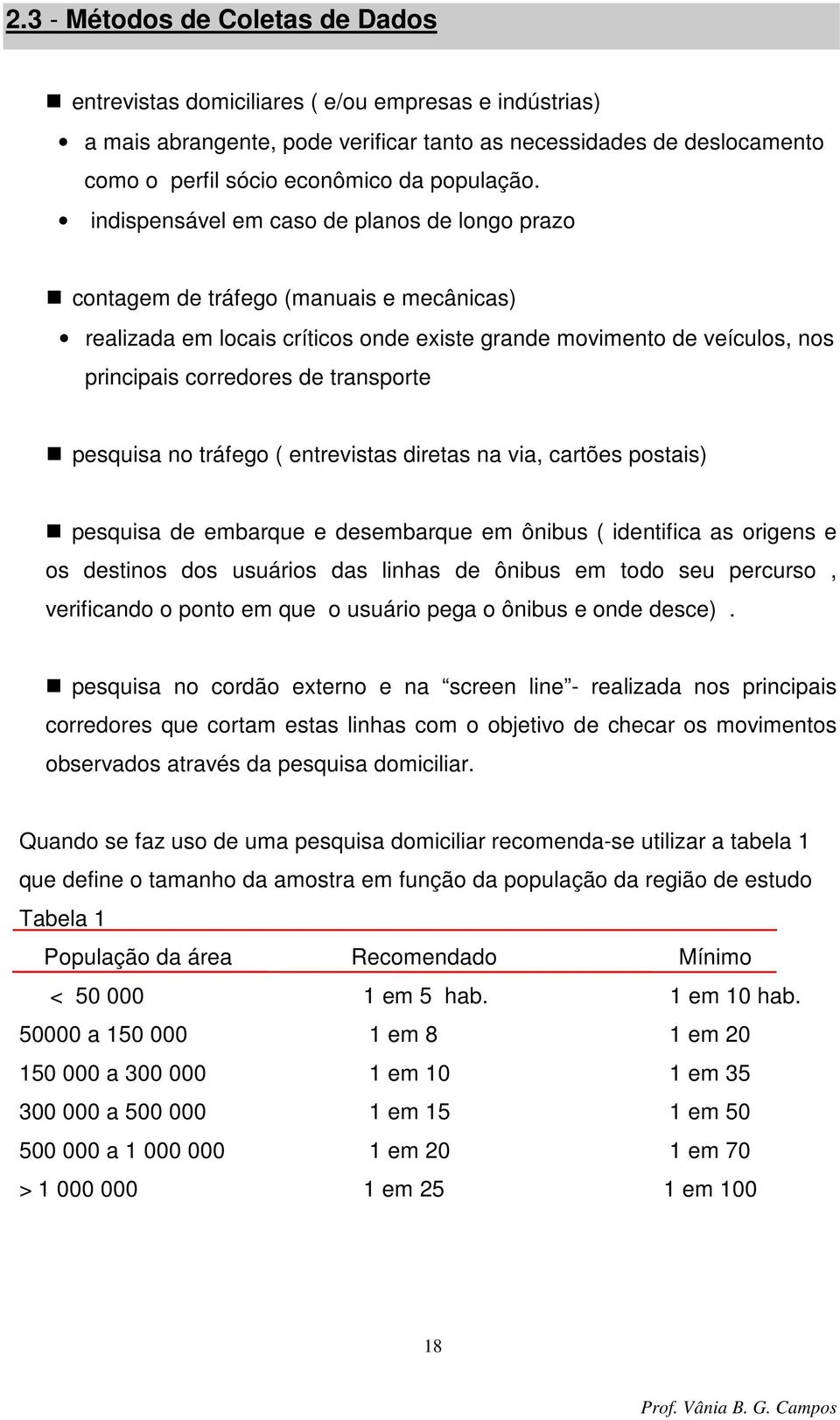 indispensável em caso de planos de longo prazo contagem de tráfego (manuais e mecânicas) realizada em locais críticos onde existe grande movimento de veículos, nos principais corredores de transporte