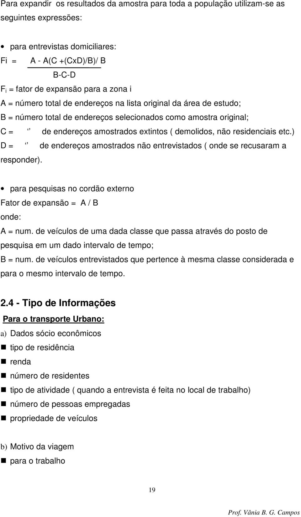 etc.) D = de endereços amostrados não entrevistados ( onde se recusaram a responder). para pesquisas no cordão externo Fator de expansão = A / B onde: A = num.