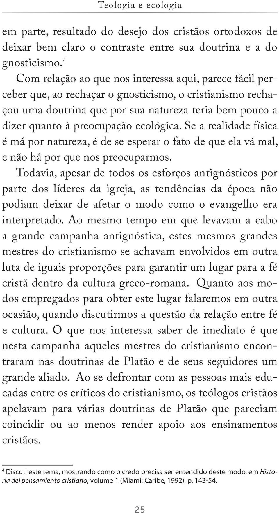 ecológica. Se a realidade física é má por natureza, é de se esperar o fato de que ela vá mal, e não há por que nos preocuparmos.