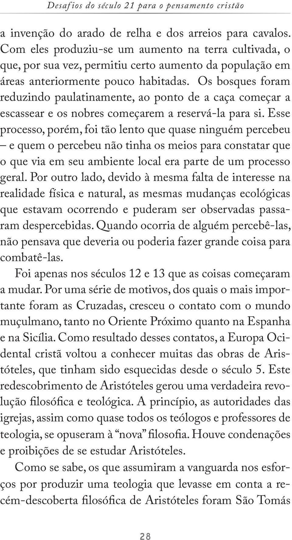 Os bosques foram reduzindo paulatinamente, ao ponto de a caça começar a escassear e os nobres começarem a reservá-la para si.