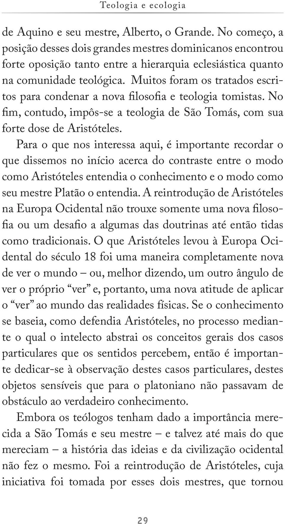 Muitos foram os tratados escritos para condenar a nova filosofia e teologia tomistas. No fim, contudo, impôs-se a teologia de São Tomás, com sua forte dose de Aristóteles.