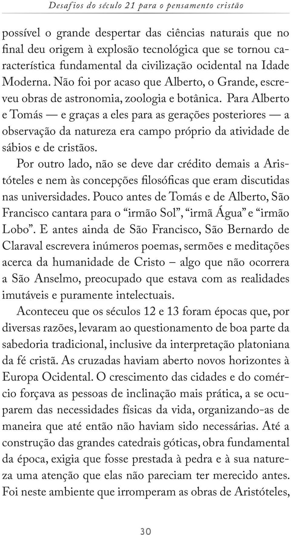 Para Alberto e Tomás e graças a eles para as gerações posteriores a observação da natureza era campo próprio da atividade de sábios e de cristãos.