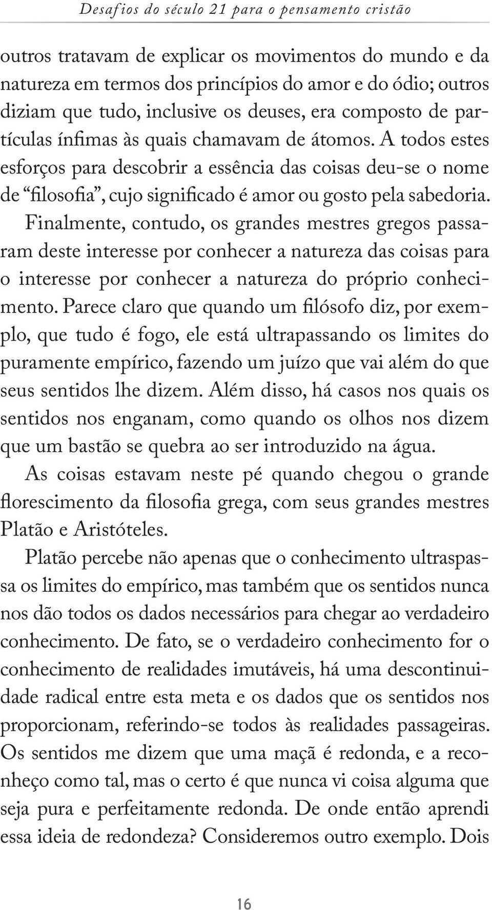 A todos estes esforços para descobrir a essência das coisas deu-se o nome de filosofia, cujo significado é amor ou gosto pela sabedoria.