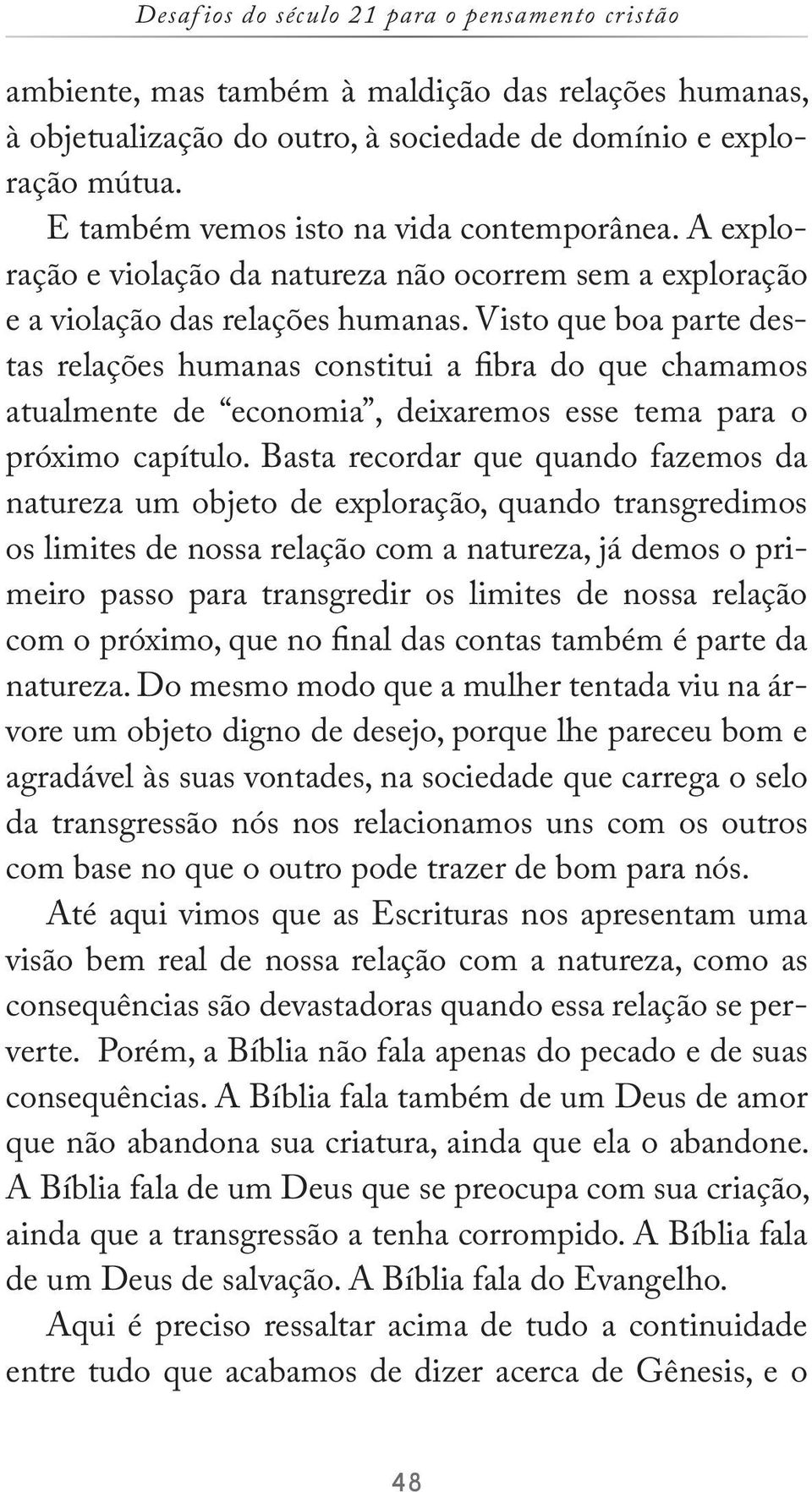 Visto que boa parte destas relações humanas constitui a fibra do que chamamos atualmente de economia, deixaremos esse tema para o próximo capítulo.