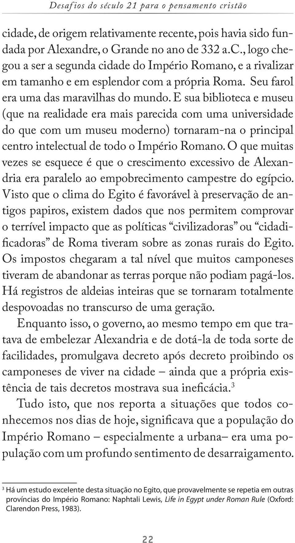 E sua biblioteca e museu (que na realidade era mais parecida com uma universidade do que com um museu moderno) tornaram-na o principal centro intelectual de todo o Império Romano.