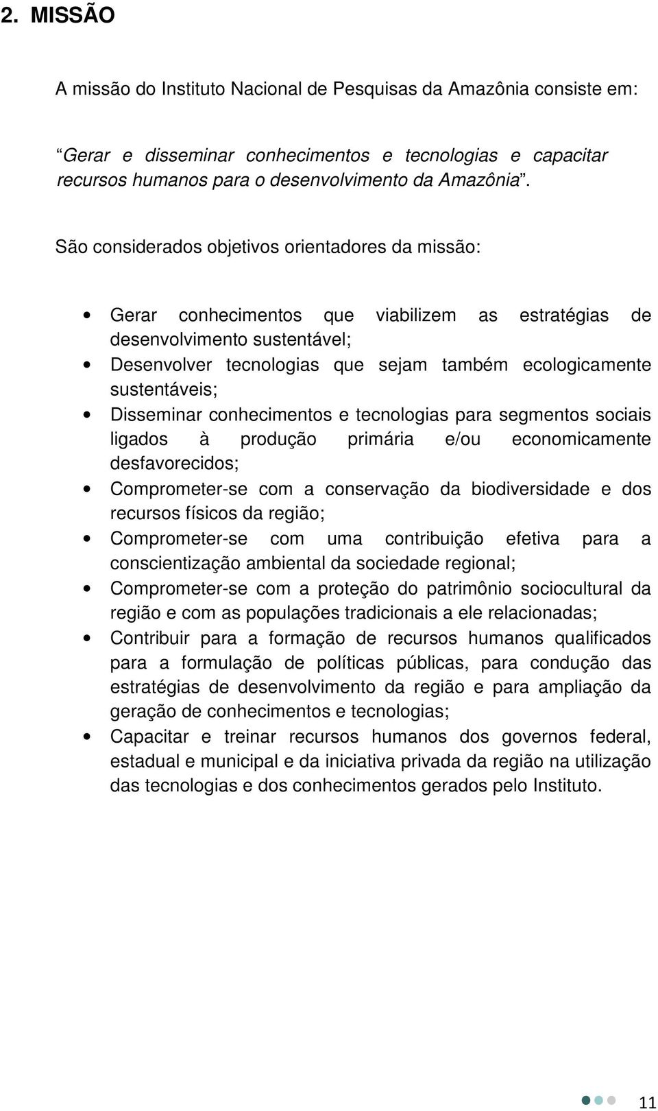 sustentáveis; Disseminar conhecimentos e tecnologias para segmentos sociais ligados à produção primária e/ou economicamente desfavorecidos; Comprometer-se com a conservação da biodiversidade e dos