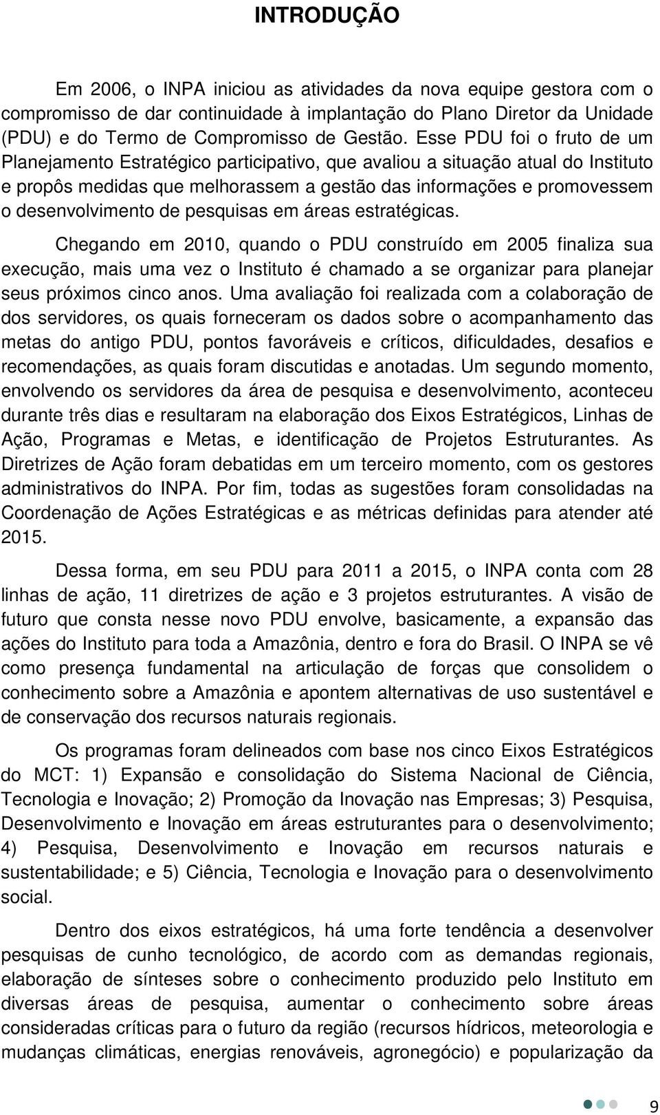 de pesquisas em áreas estratégicas. Chegando em 2010, quando o PDU construído em 2005 finaliza sua execução, mais uma vez o Instituto é chamado a se organizar para planejar seus próximos cinco anos.