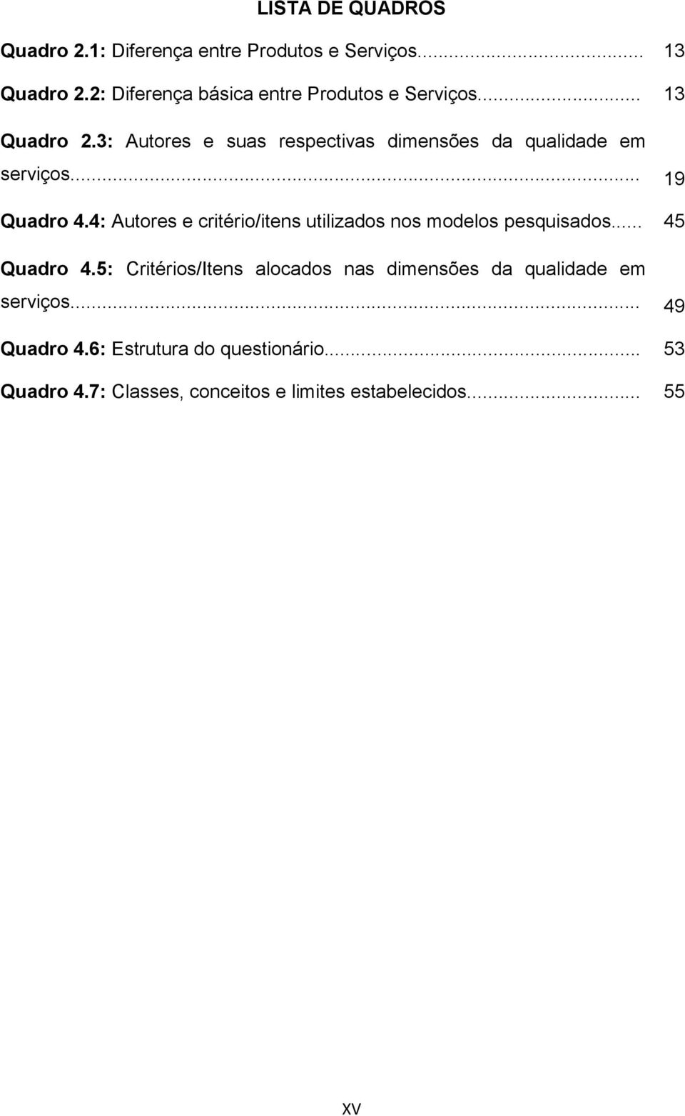 3: Autores e suas respectivas dimensões da qualidade em serviços... 19 Quadro 4.