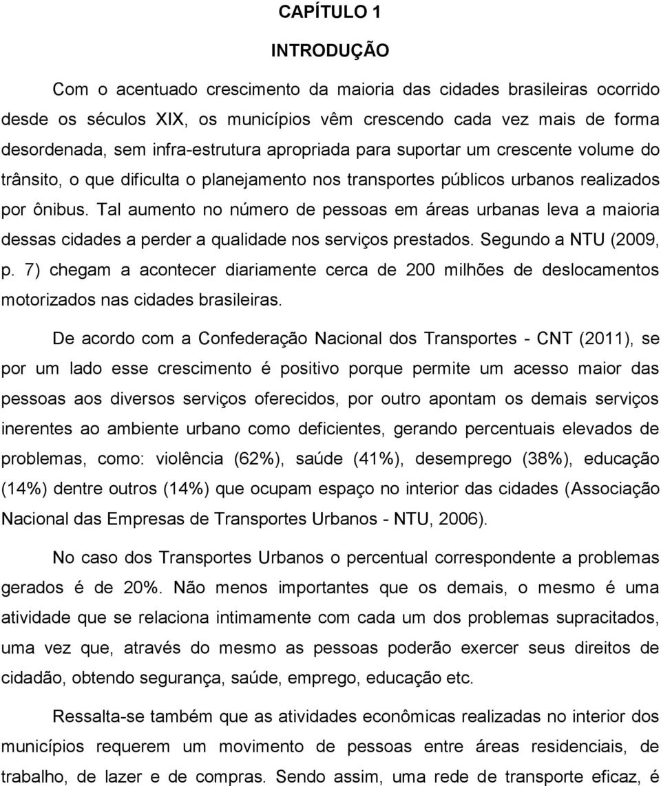 Tal aumento no número de pessoas em áreas urbanas leva a maioria dessas cidades a perder a qualidade nos serviços prestados. Segundo a NTU (2009, p.