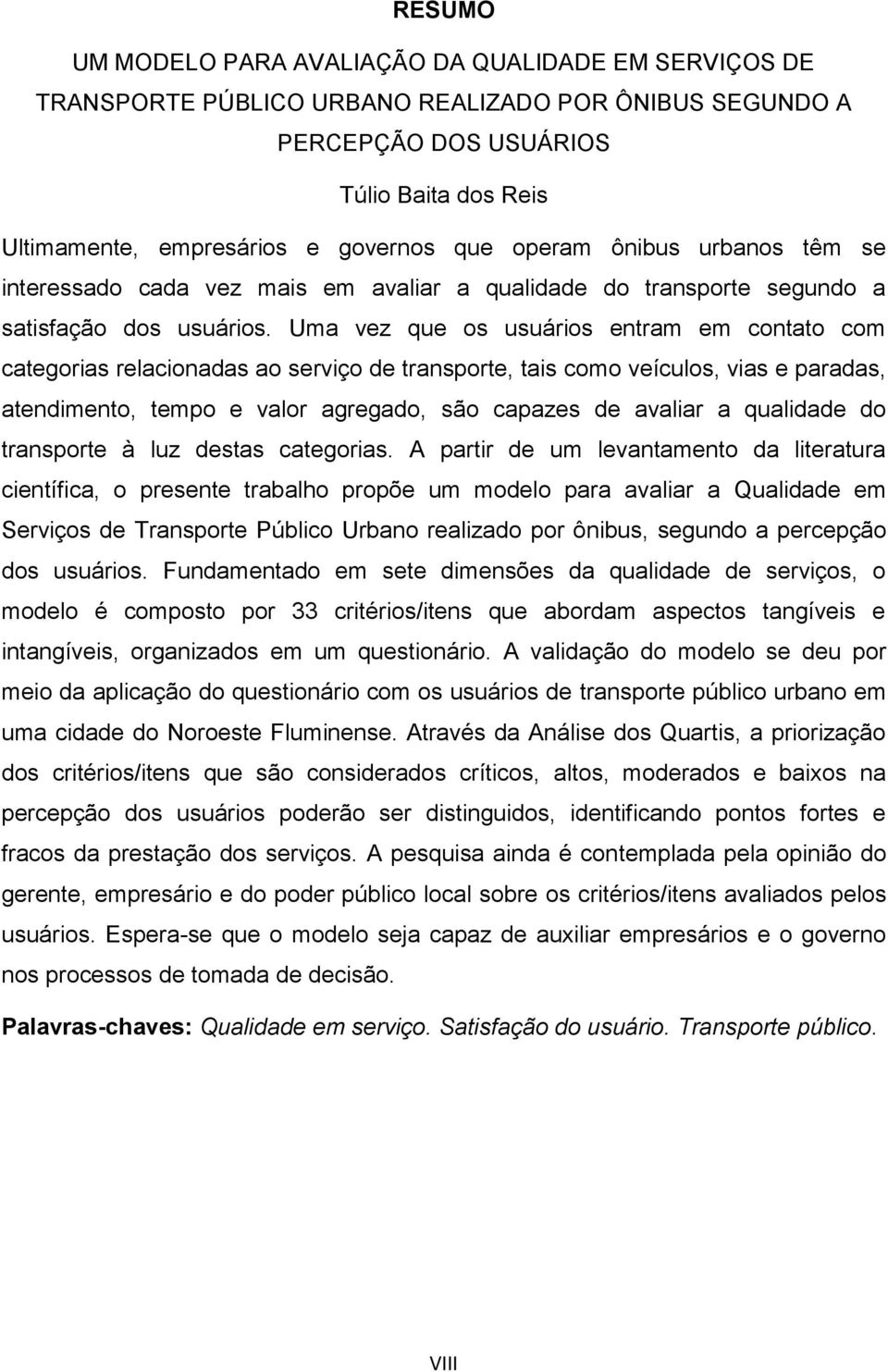 Uma vez que os usuários entram em contato com categorias relacionadas ao serviço de transporte, tais como veículos, vias e paradas, atendimento, tempo e valor agregado, são capazes de avaliar a