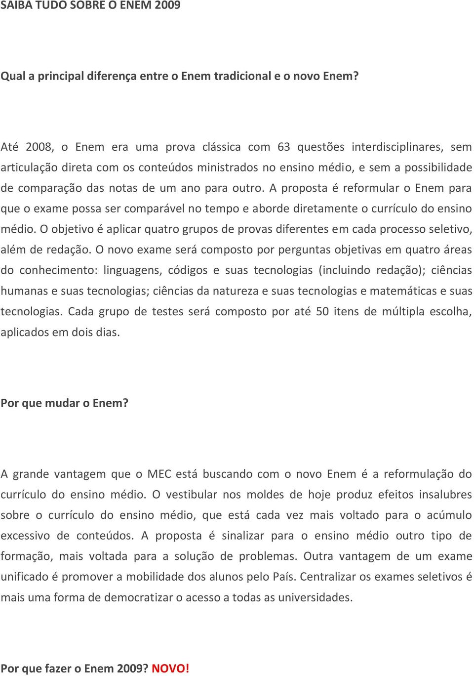 ano para outro. A proposta é reformular o Enem para que o exame possa ser comparável no tempo e aborde diretamente o currículo do ensino médio.