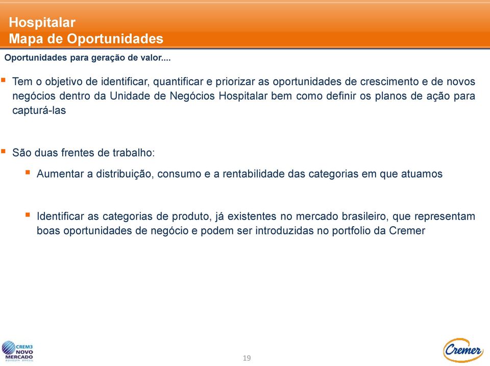 Negócios Hospitalar bem como definir os planos de ação para capturá-las São duas frentes de trabalho: Aumentar a distribuição, consumo e a