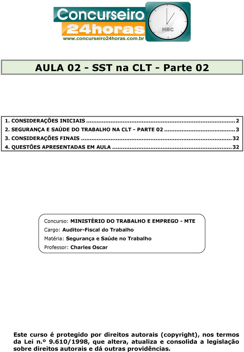 .. 32 Concurso: MINISTÉRIO DO TRABALHO E EMPREGO - MTE Cargo: Auditor-Fiscal do Trabalho Matéria: Segurança e Saúde no Trabalho