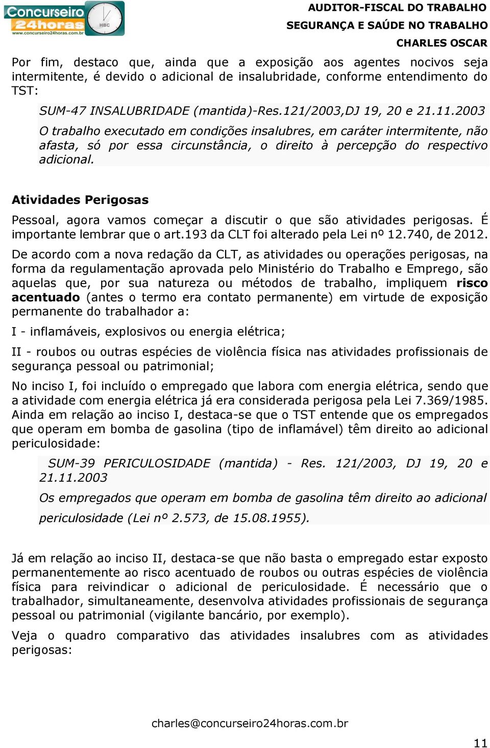 Atividades Perigosas Pessoal, agora vamos começar a discutir o que são atividades perigosas. É importante lembrar que o art.193 da CLT foi alterado pela Lei nº 12.740, de 2012.