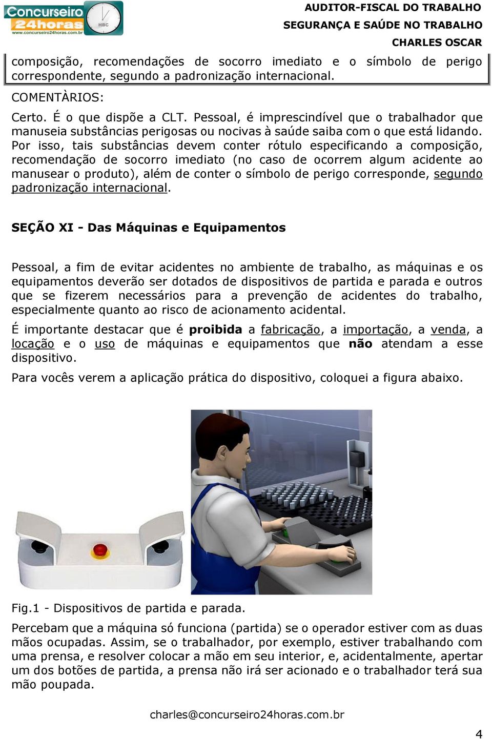 Por isso, tais substâncias devem conter rótulo especificando a composição, recomendação de socorro imediato (no caso de ocorrem algum acidente ao manusear o produto), além de conter o símbolo de