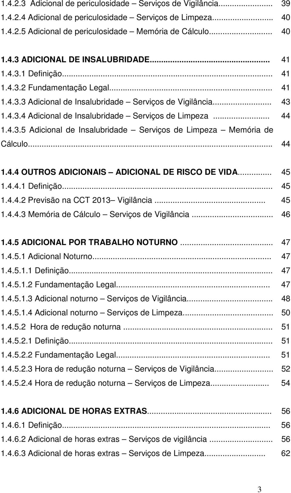 .. 44 1.4.4 OUTROS ADICIONAIS ADICIONAL DE RISCO DE VIDA... 45 1.4.4.1 Definição... 45 1.4.4.2 Previsão na CCT 2013 Vigilância... 45 1.4.4.3 Memória de Cálculo Serviços de Vigilância... 46 1.4.5 ADICIONAL POR TRABALHO NOTURNO.