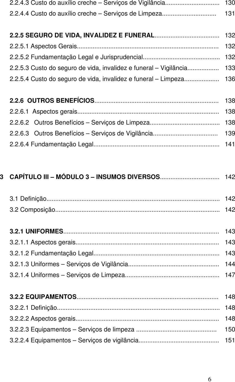 2.6 OUTROS BENEFÍCIOS... 138 2.2.6.1 Aspectos gerais... 138 2.2.6.2 Outros Benefícios Serviços de Limpeza... 138 2.2.6.3 Outros Benefícios Serviços de Vigilância... 139 2.2.6.4 Fundamentação Legal.