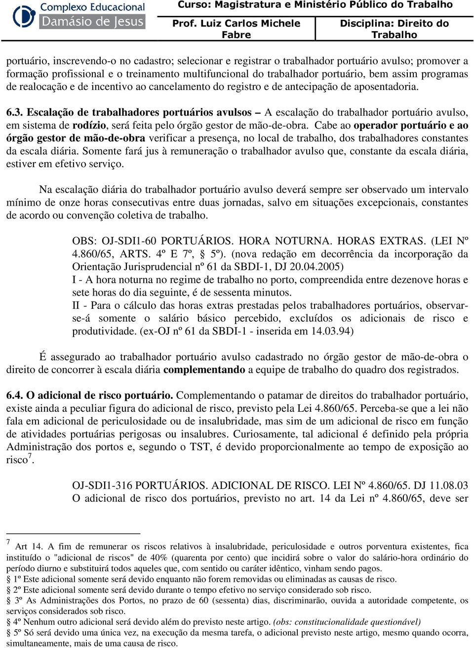 Escalação de trabalhadores portuários avulsos A escalação do trabalhador portuário avulso, em sistema de rodízio, será feita pelo órgão gestor de mão-de-obra.