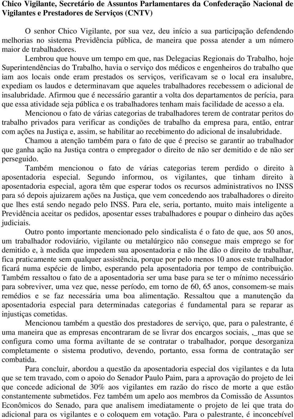 Lembrou que houve um tempo em que, nas Delegacias Regionais do Trabalho, hoje Superintendências do Trabalho, havia o serviço dos médicos e engenheiros do trabalho que iam aos locais onde eram